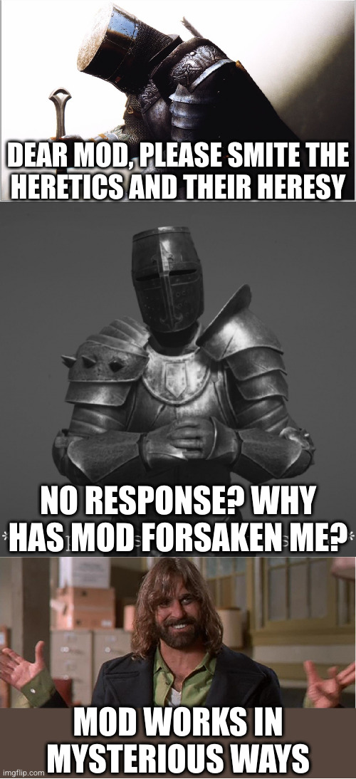 Mod likes T&A. Crusaders are the blight that needs to be eradicated! | DEAR MOD, PLEASE SMITE THE
HERETICS AND THEIR HERESY; NO RESPONSE? WHY HAS MOD FORSAKEN ME? MOD WORKS IN MYSTERIOUS WAYS | image tagged in crusader kneeling,its time for a crusade,boondock saints rocco aliens,anti-crusader | made w/ Imgflip meme maker
