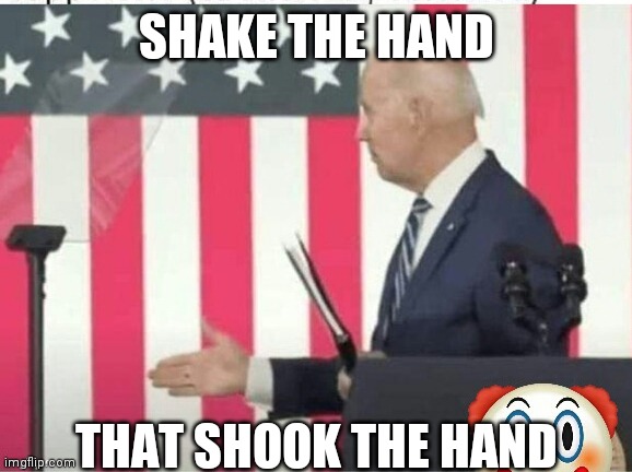 Biden shake hands with nobody | SHAKE THE HAND THAT SHOOK THE HAND | image tagged in biden shake hands with nobody | made w/ Imgflip meme maker