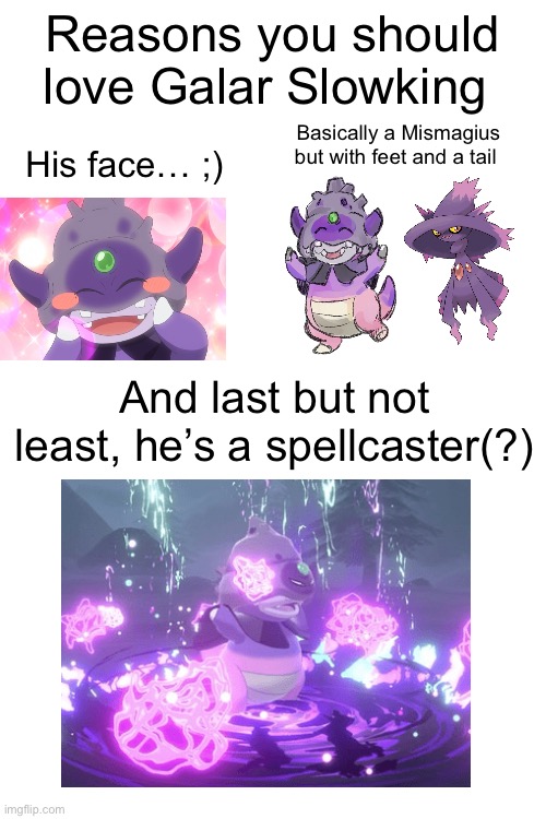 I feel like I’m the only person in that stream who loves him | Reasons you should love Galar Slowking; His face… ;); Basically a Mismagius but with feet and a tail; And last but not least, he’s a spellcaster(?) | image tagged in blank white template,reason,pokemon,pokemon memes | made w/ Imgflip meme maker