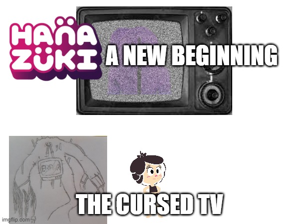 HANB ep. i fogor.mp3 | A NEW BEGINNING; THE CURSED TV | made w/ Imgflip meme maker