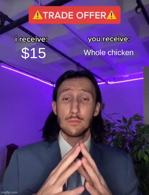Trade Offer | $15; Whole chicken | image tagged in trade offer | made w/ Imgflip meme maker
