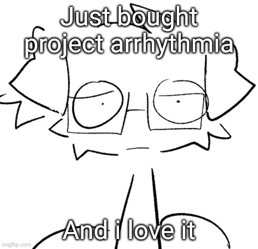 Stare | Just bought project arrhythmia; And i love it | image tagged in stare | made w/ Imgflip meme maker