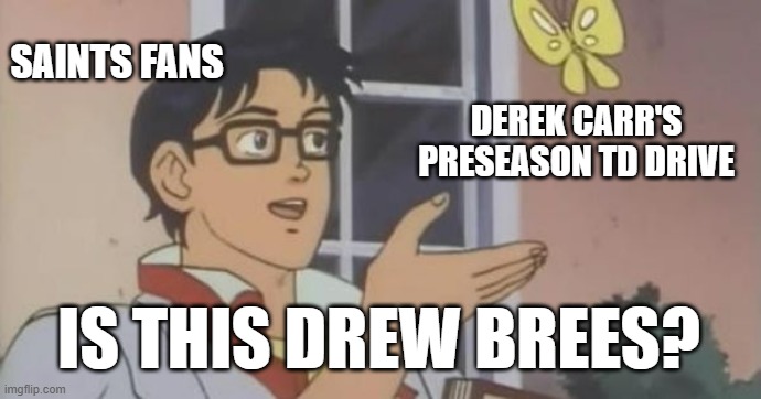 Is This a Pigeon | SAINTS FANS; DEREK CARR'S PRESEASON TD DRIVE; IS THIS DREW BREES? | image tagged in is this a pigeon,Saints | made w/ Imgflip meme maker