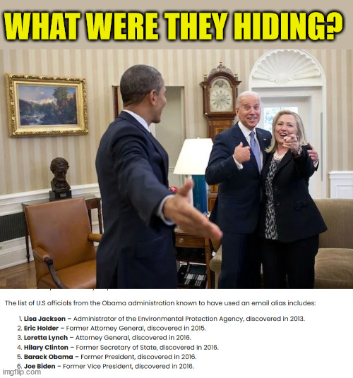 Crooked 0bama regime used email aliases... What Were They Hiding? | WHAT WERE THEY HIDING? | image tagged in government corruption,crooked,obama,crooked hillary | made w/ Imgflip meme maker