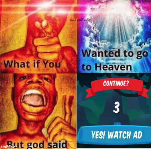What if you wanted to go to heaven but god said | image tagged in what if you wanted to go to heaven but god said | made w/ Imgflip meme maker