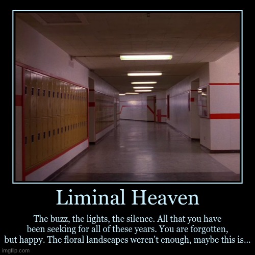 Liminal Heaven | The buzz, the lights, the silence. All that you have been seeking for all of these years. You are forgotten, but happy. The | image tagged in funny,demotivationals | made w/ Imgflip demotivational maker