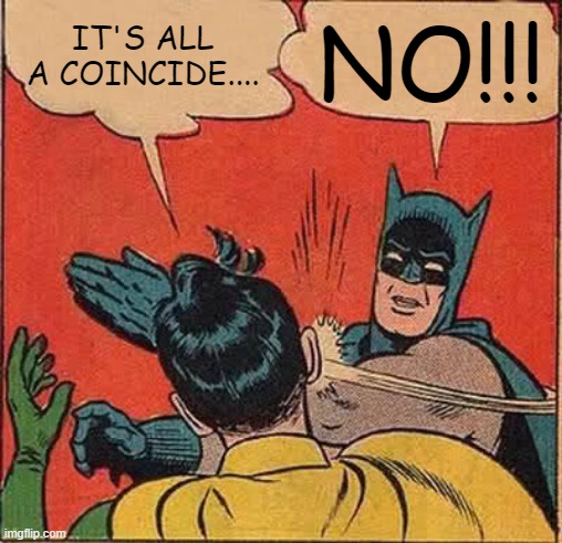 Batman Slapping Robin | IT'S ALL A COINCIDE.... NO!!! | image tagged in memes,batman slapping robin | made w/ Imgflip meme maker