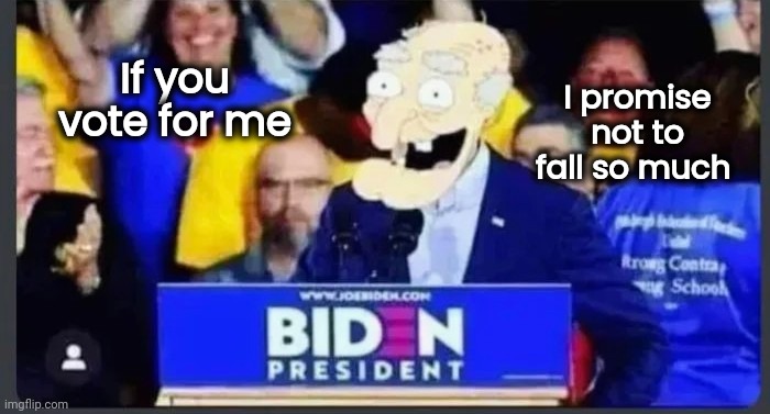 Not Aging Well | I promise not to fall so much; If you vote for me | image tagged in let's go brandon,presidential alert,old and slow,politicians suck,stay home,basement dweller | made w/ Imgflip meme maker