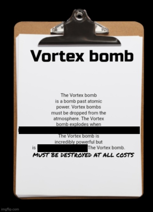 Vortex bomb document | image tagged in there legitimately are no secrets | made w/ Imgflip meme maker