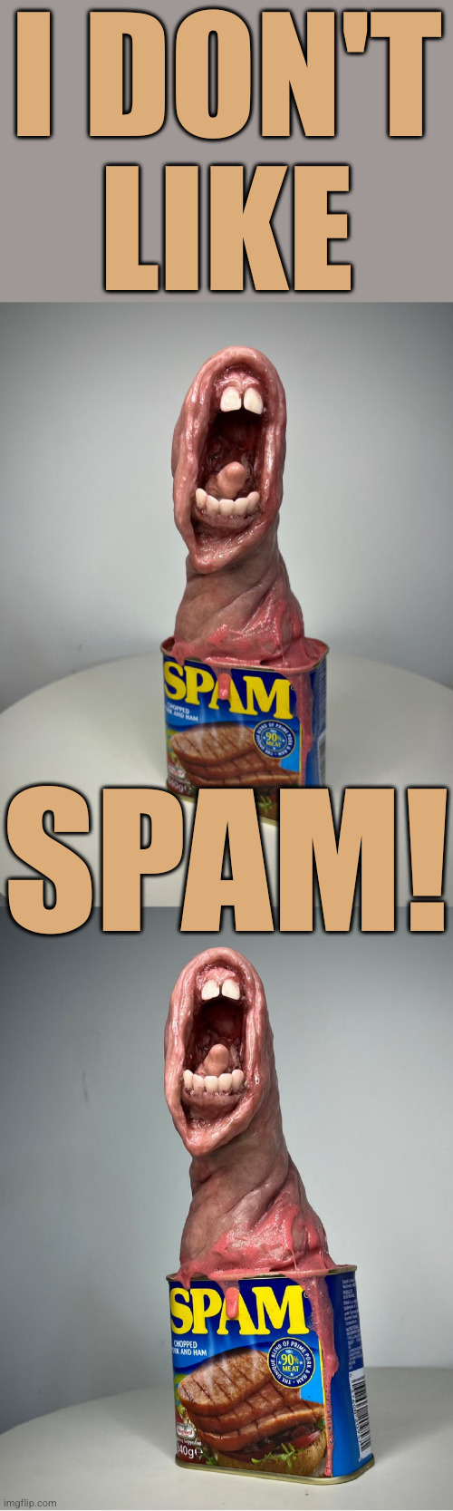 In nightmare world, spam eat you! | I DON'T
LIKE; SPAM! | image tagged in cursed | made w/ Imgflip meme maker