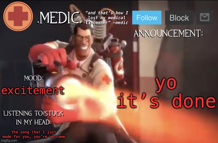 .Medic. Announcement Template | yo it’s done; excitement; the song that I just made for you, you’re welcome | image tagged in medic announcement template | made w/ Imgflip meme maker