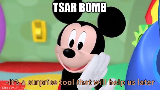 Mickey mouse tool | TSAR BOMB | image tagged in mickey mouse tool | made w/ Imgflip meme maker