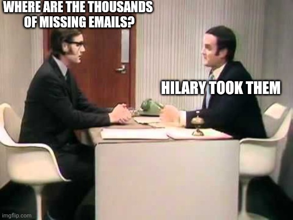 Monty Python Argument Clinic | WHERE ARE THE THOUSANDS 
OF MISSING EMAILS? HILARY TOOK THEM | image tagged in monty python argument clinic | made w/ Imgflip meme maker