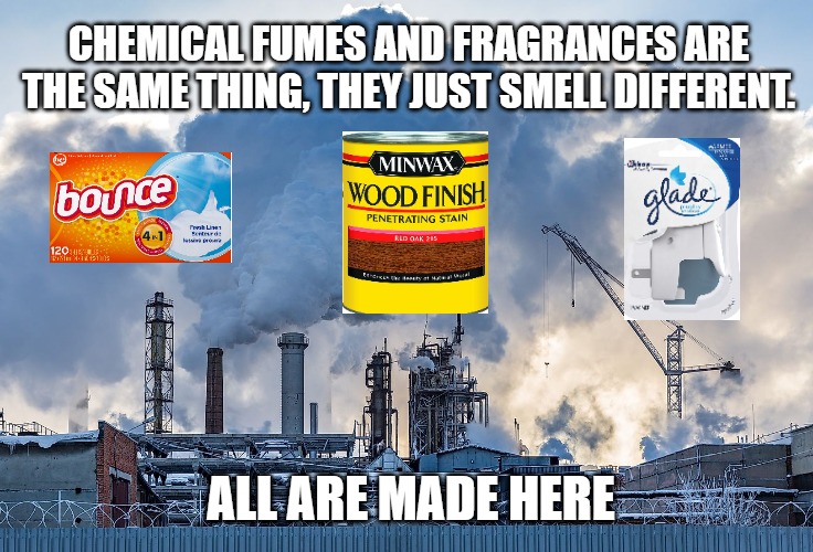 poisons | CHEMICAL FUMES AND FRAGRANCES ARE THE SAME THING, THEY JUST SMELL DIFFERENT. ALL ARE MADE HERE | image tagged in memes | made w/ Imgflip meme maker