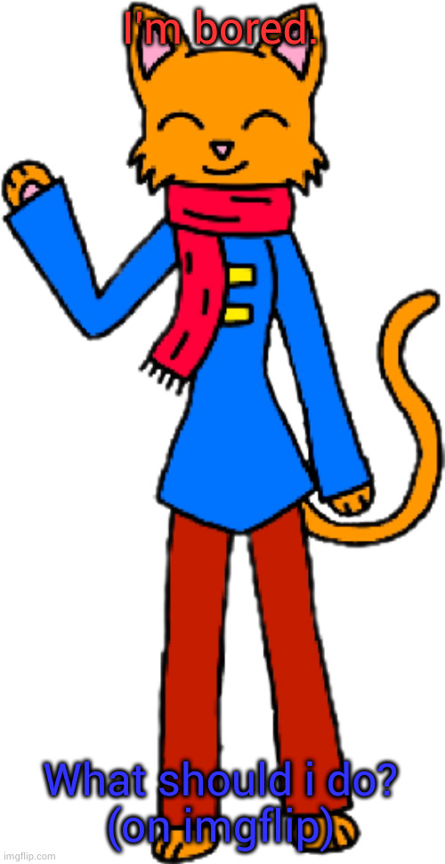 Scarf transparent by Dr.Evil-ish | I'm bored. What should i do?
(on imgflip) | image tagged in scarf transparent by dr evil-ish | made w/ Imgflip meme maker