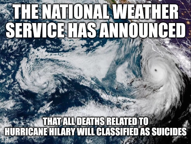 Death by Hilary is and will always be classified as suicide | THE NATIONAL WEATHER SERVICE HAS ANNOUNCED; THAT ALL DEATHS RELATED TO HURRICANE HILARY WILL CLASSIFIED AS SUICIDES | image tagged in killer hillary | made w/ Imgflip meme maker