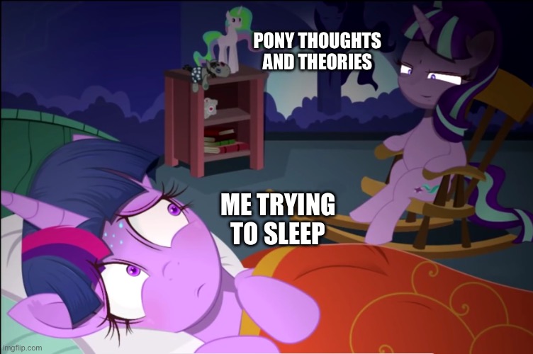 starlight watching over twilight | PONY THOUGHTS AND THEORIES; ME TRYING TO SLEEP | image tagged in starlight watching over twilight | made w/ Imgflip meme maker