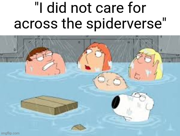 "I did not care for across the spiderverse" | made w/ Imgflip meme maker