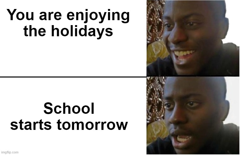 Something Relatable #3 | You are enjoying the holidays; School starts tomorrow | image tagged in disappointed black guy,school,sad but true,fun,relatable,relatable memes | made w/ Imgflip meme maker