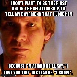 I DON'T WANT TO BE THE FIRST ONE IN THE RELATIONSHIP TO TELL MY BOYFRIEND THAT I LOVE HIM BECAUSE I'M AFRAID HE'LL SAY, "I LOVE YOU TOO" INS | image tagged in unrealistic expectations,AdviceAnimals | made w/ Imgflip meme maker