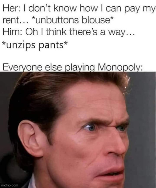 what huh? | image tagged in monopoly,repost,sex,funny | made w/ Imgflip meme maker