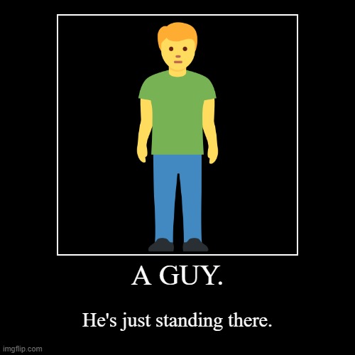 Important Man to look at | A GUY. | He's just standing there. | image tagged in funny,demotivationals | made w/ Imgflip demotivational maker