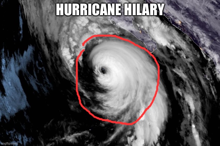 HURRICANE HILARY | image tagged in memes | made w/ Imgflip meme maker