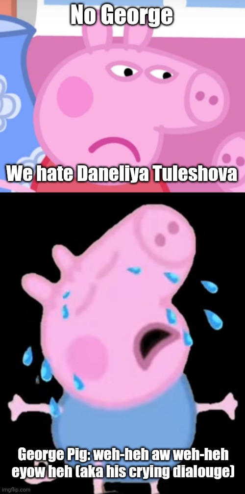 This is what happens when George says he loves Daneliya to Peppa Pig | No George; We hate Daneliya Tuleshova; George Pig: weh-heh aw weh-heh eyow heh (aka his crying dialouge) | image tagged in angry peppa pig,george crying,funny,daneliya tuleshova sucks,peppa pig | made w/ Imgflip meme maker