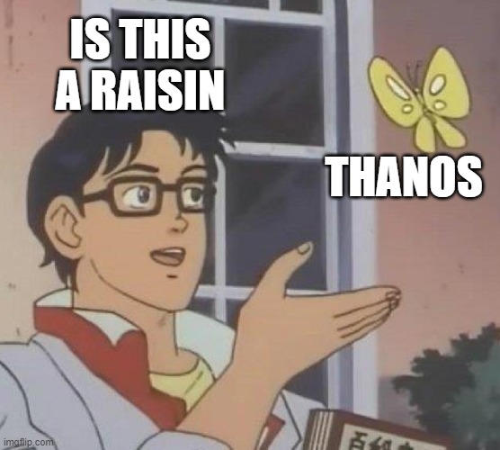 Raisin | IS THIS A RAISIN; THANOS | image tagged in memes,is this a pigeon,thanos | made w/ Imgflip meme maker