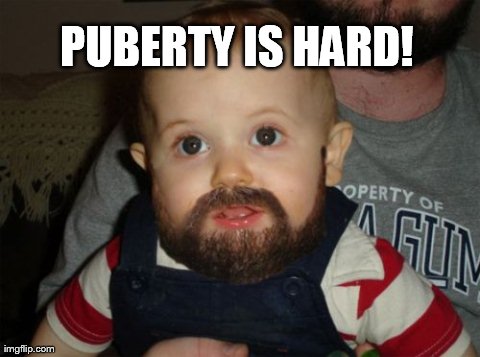 Beard Baby | PUBERTY IS HARD! | image tagged in memes,beard baby | made w/ Imgflip meme maker