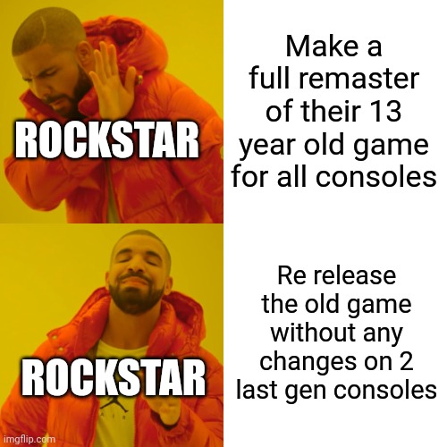 Drake Hotline Bling | Make a full remaster of their 13 year old game for all consoles; ROCKSTAR; Re release the old game without any changes on 2 last gen consoles; ROCKSTAR | image tagged in memes,drake hotline bling | made w/ Imgflip meme maker