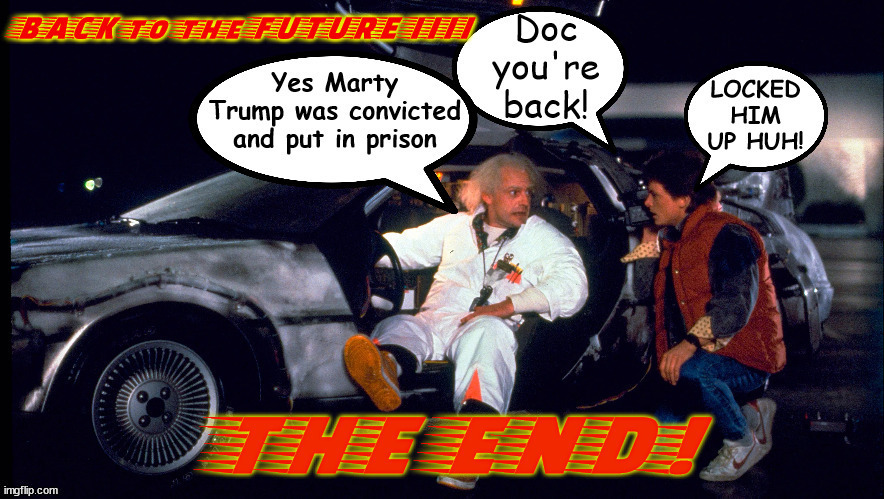 BACK to the FUTURE IV | image tagged in back to the future,trump,prision,court,maga,jack smith | made w/ Imgflip meme maker