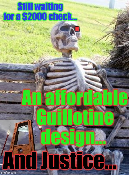 Waiting Skeleton Meme | Still waiting for a $2000 check... And Justice... . An affordable Guillotine design... | image tagged in memes,waiting skeleton | made w/ Imgflip meme maker