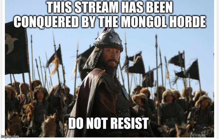 Mongol conquest of the stream | image tagged in mongol conquest of the stream | made w/ Imgflip meme maker