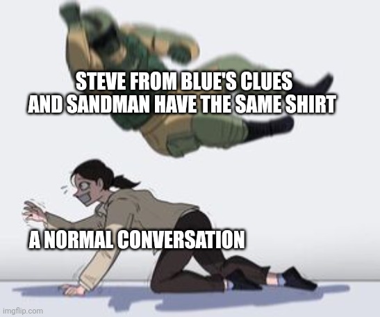 Normal conversation | STEVE FROM BLUE'S CLUES AND SANDMAN HAVE THE SAME SHIRT; A NORMAL CONVERSATION | image tagged in normal conversation,blues clues,spiderman | made w/ Imgflip meme maker