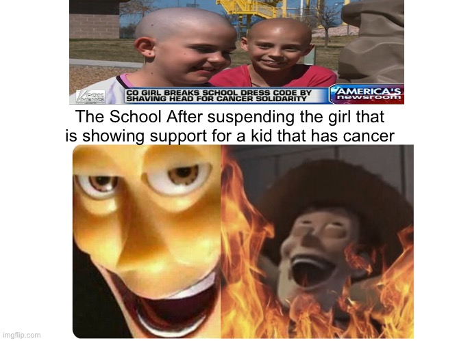 School System Today be like | The School After suspending the girl that is showing support for a kid that has cancer | image tagged in satanic woody,memes,not funny,dark humor,evil,school | made w/ Imgflip meme maker