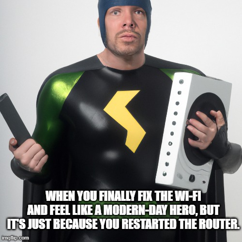 WIFI MEME | WHEN YOU FINALLY FIX THE WI-FI AND FEEL LIKE A MODERN-DAY HERO, BUT IT'S JUST BECAUSE YOU RESTARTED THE ROUTER. | image tagged in memes,funny memes | made w/ Imgflip meme maker