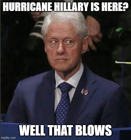 Bill Clinton Scared | HURRICANE HILLARY IS HERE? WELL THAT BLOWS | image tagged in memes,bill clinton scared,bill clinton,hillary clinton,hurricane | made w/ Imgflip meme maker
