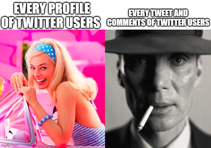 That is for real, real. | EVERY PROFILE OF TWITTER USERS; EVERY TWEET AND COMMENTS OF TWITTER USERS | image tagged in barbie vs oppenheimer,twitter | made w/ Imgflip meme maker