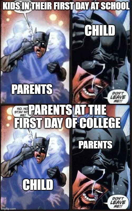 Bro flip the uno reverse card. | KIDS IN THEIR FIRST DAY AT SCHOOL; CHILD; PARENTS; PARENTS AT THE FIRST DAY OF COLLEGE; PARENTS; CHILD | image tagged in no no stay with me,batman don't leave me | made w/ Imgflip meme maker