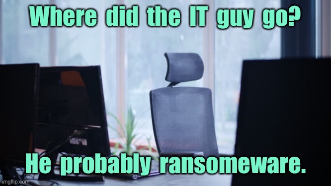 Where is the IT man. | Where  did  the  IT  guy  go? He  probably  ransomeware. | image tagged in computer desk,where is it man,he ransomeware,fun | made w/ Imgflip meme maker