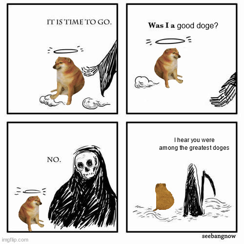 good bye cheems | good doge? I hear you were among the greatest doges | image tagged in it is time to go | made w/ Imgflip meme maker