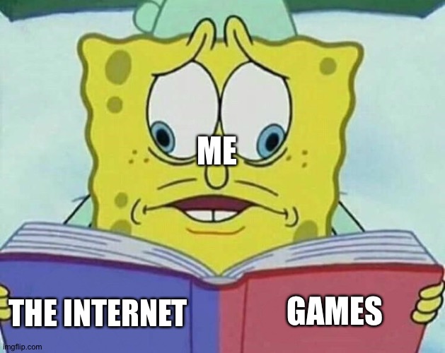 cross eyed spongebob | ME; GAMES; THE INTERNET | image tagged in cross eyed spongebob,games,internet | made w/ Imgflip meme maker