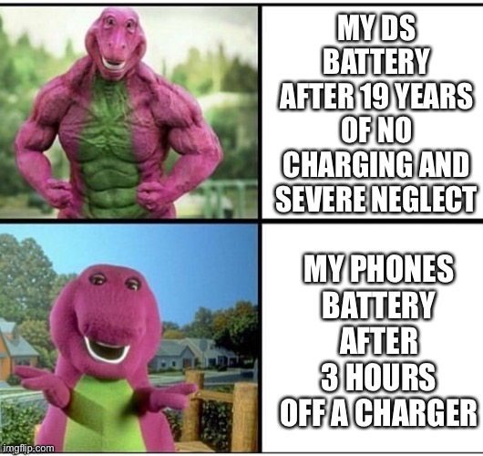 Ds/IPhone | MY DS BATTERY AFTER 19 YEARS OF NO CHARGING AND SEVERE NEGLECT; MY PHONES BATTERY AFTER 3 HOURS OFF A CHARGER | image tagged in strong barney | made w/ Imgflip meme maker