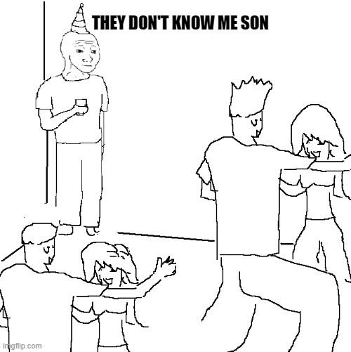 They don't know | THEY DON'T KNOW ME SON | image tagged in they don't know | made w/ Imgflip meme maker