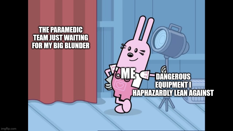 Imma just lean against this dangerous equipment haphazardly | THE PARAMEDIC TEAM JUST WAITING FOR MY BIG BLUNDER; DANGEROUS EQUIPMENT I HAPHAZARDLY LEAN AGAINST; ME | image tagged in widget wow wow wubbzy,accident,accidents,clumsy,bad luck | made w/ Imgflip meme maker