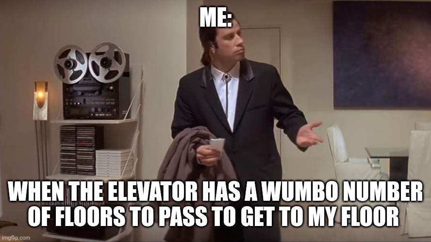 A wumbo number of floors | ME:; WHEN THE ELEVATOR HAS A WUMBO NUMBER OF FLOORS TO PASS TO GET TO MY FLOOR | image tagged in confused john travolta,spongebob | made w/ Imgflip meme maker