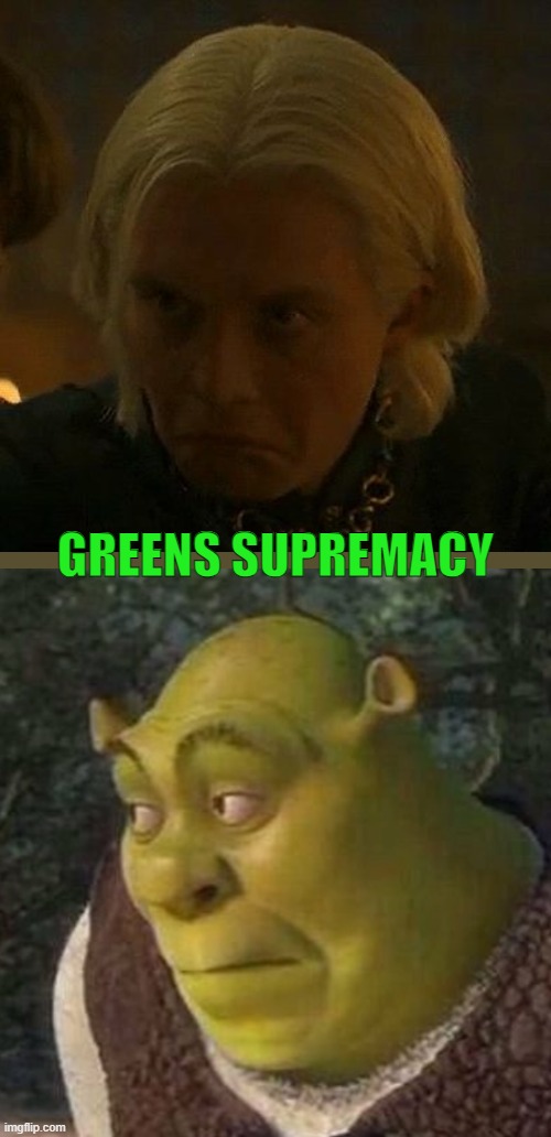 Shrek and Aegon II Face | GREENS SUPREMACY | image tagged in shrek,game of thrones,memes,dreamworks | made w/ Imgflip meme maker
