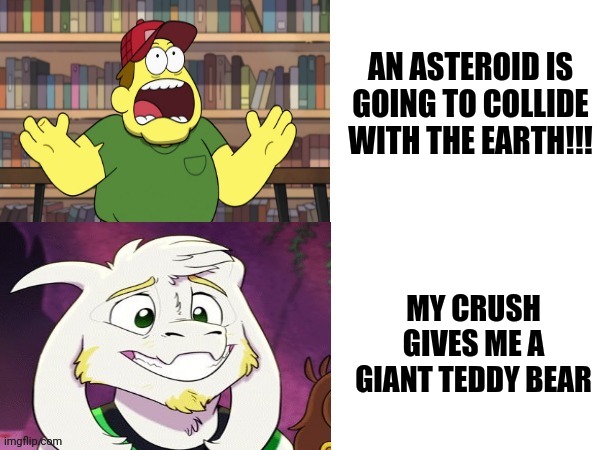 What asteroid??? | AN ASTEROID IS GOING TO COLLIDE WITH THE EARTH!!! MY CRUSH GIVES ME A GIANT TEDDY BEAR | image tagged in screaming farmer then smiling goat,when your crush,space,asteroid,random,memes | made w/ Imgflip meme maker