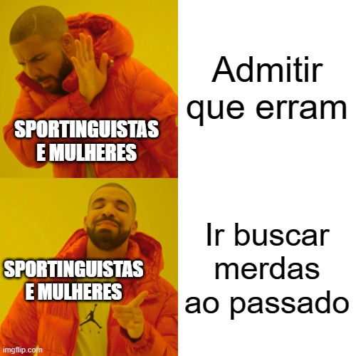 Drake Hotline Bling Meme | Admitir que erram; SPORTINGUISTAS E MULHERES; Ir buscar merdas ao passado; SPORTINGUISTAS E MULHERES | image tagged in memes,drake hotline bling | made w/ Imgflip meme maker